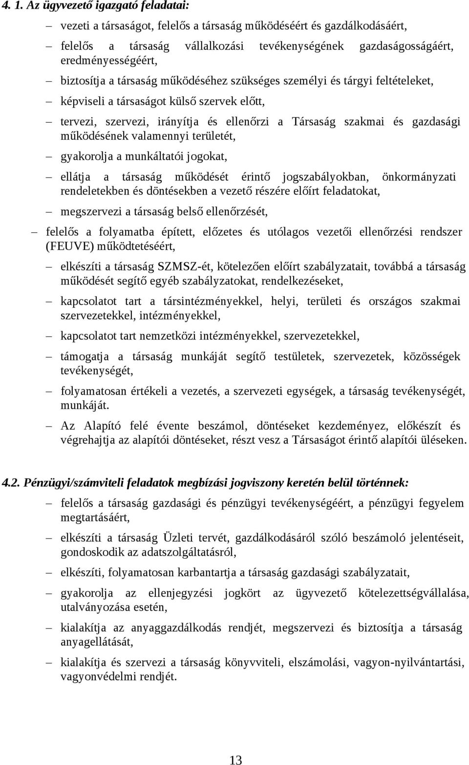 működésének valamennyi területét, gyakorolja a munkáltatói jogokat, ellátja a társaság működését érintő jogszabályokban, önkormányzati rendeletekben és döntésekben a vezető részére előírt