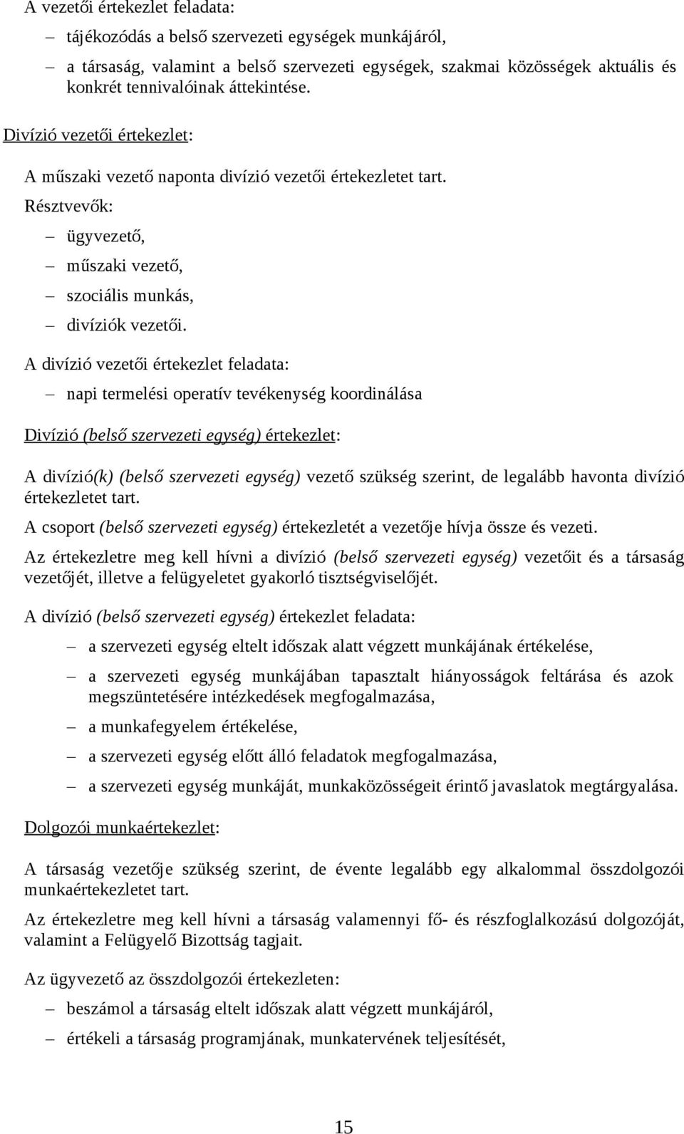 A divízió vezetői értekezlet feladata: napi termelési operatív tevékenység koordinálása Divízió (belső szervezeti egység) értekezlet: A divízió(k) (belső szervezeti egység) vezető szükség szerint, de