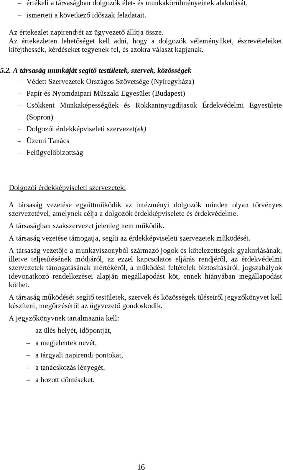 A társaság munkáját segítő testületek, szervek, közösségek Védett Szervezetek Országos Szövetsége (Nyíregyháza) Papír és Nyomdaipari Műszaki Egyesület (Budapest) Csökkent Munkaképességűek és