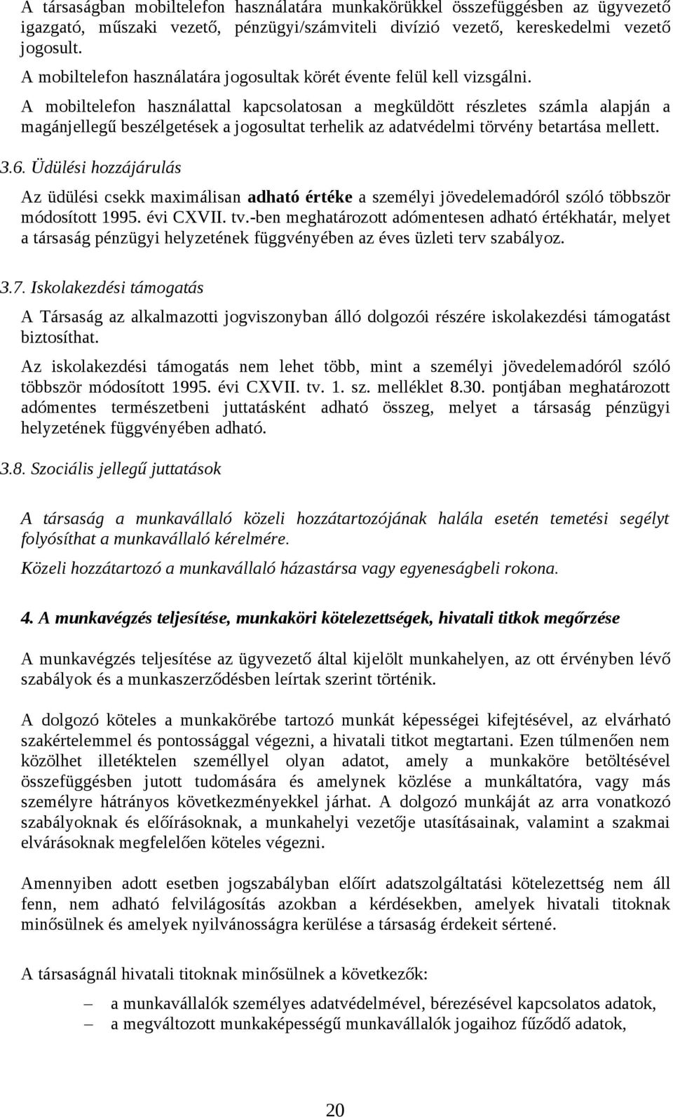 A mobiltelefon használattal kapcsolatosan a megküldött részletes számla alapján a magánjellegű beszélgetések a jogosultat terhelik az adatvédelmi törvény betartása mellett. 3.6.