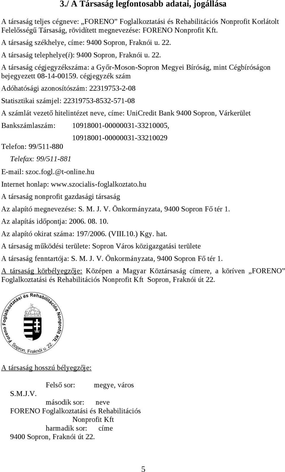 cégjegyzék szám Adóhatósági azonosítószám: 22319753-2-08 Statisztikai számjel: 22319753-8532-571-08 A számlát vezető hitelintézet neve, címe: UniCredit Bank 9400 Sopron, Várkerület Bankszámlaszám: