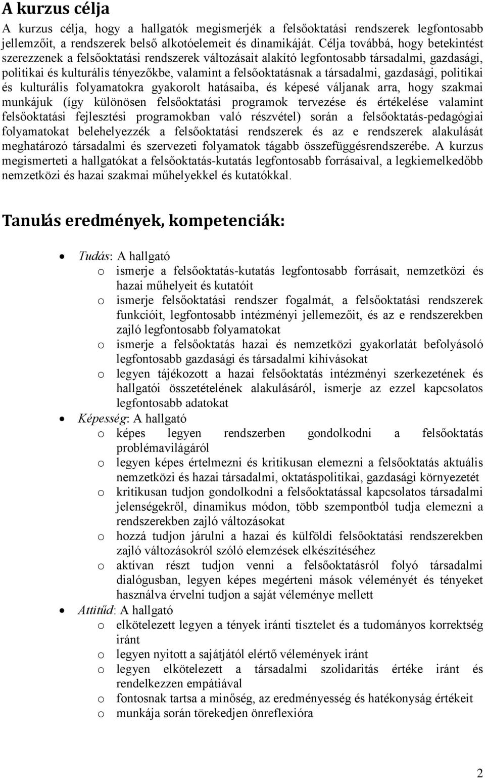 társadalmi, gazdasági, politikai és kulturális folyamatokra gyakorolt hatásaiba, és képesé váljanak arra, hogy szakmai munkájuk (így különösen felsőoktatási programok tervezése és értékelése valamint