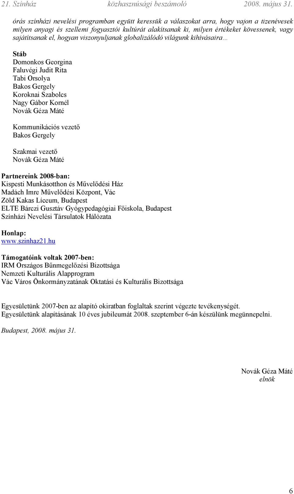 Kommunikációs vezető Bakos Gergely Szakmai vezető Novák Géza Máté Partnereink 2008-ban: Kispesti Munkásotthon és Művelődési Ház Madách Imre Művelődési Központ, Vác Zöld Kakas Líceum, Budapest ELTE