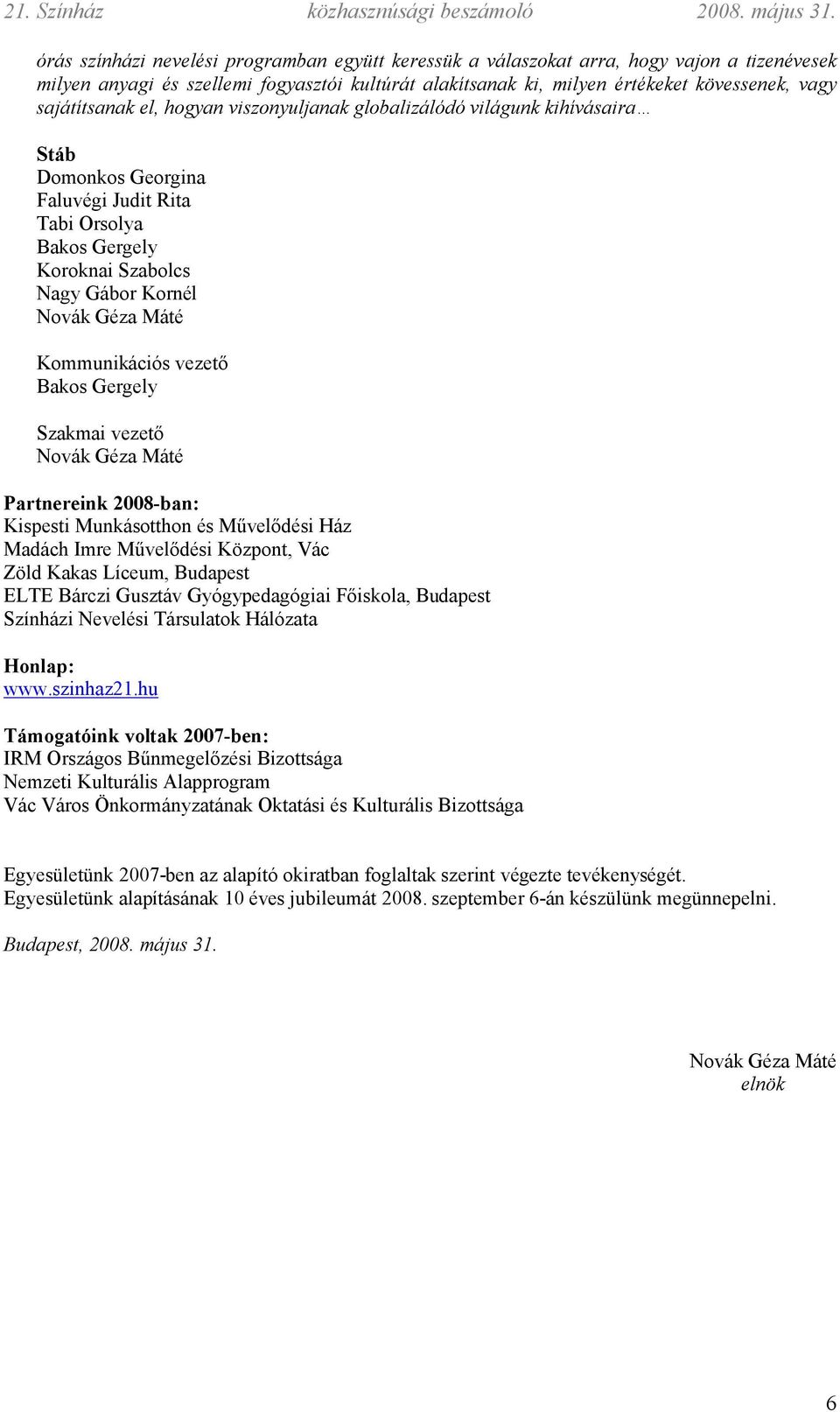 Kommunikációs vezető Bakos Gergely Szakmai vezető Novák Géza Máté Partnereink 2008-ban: Kispesti Munkásotthon és Művelődési Ház Madách Imre Művelődési Központ, Vác Zöld Kakas Líceum, Budapest ELTE