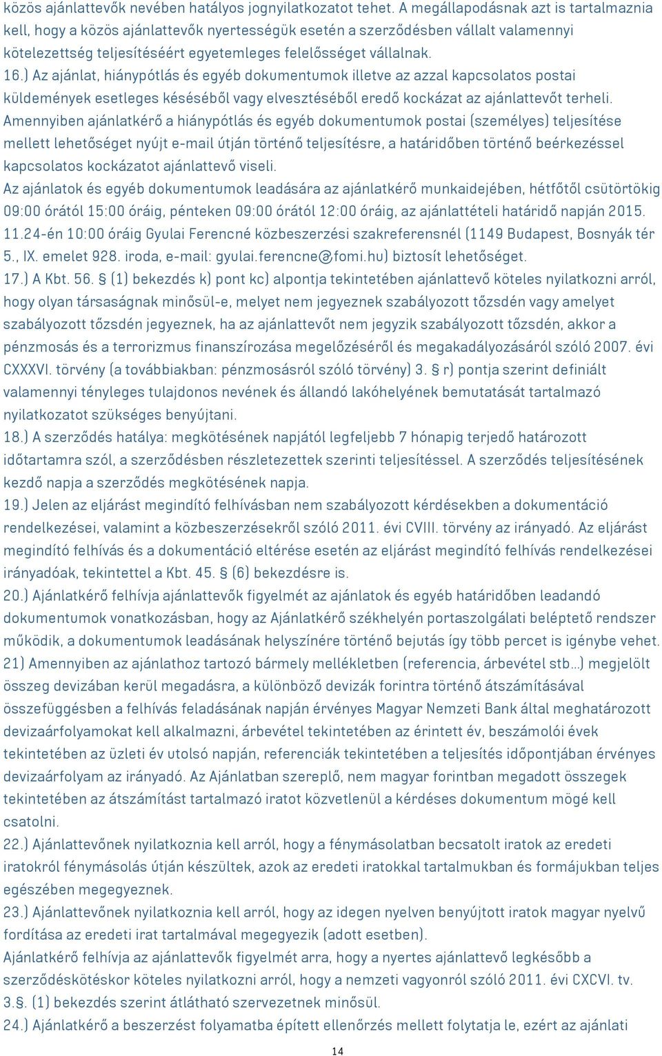 ) Az ajánlat, hiánypótlás és egyéb dokumentumok illetve az azzal kapcsolatos postai küldemények esetleges késéséből vagy elvesztéséből eredő kockázat az ajánlattevőt terheli.