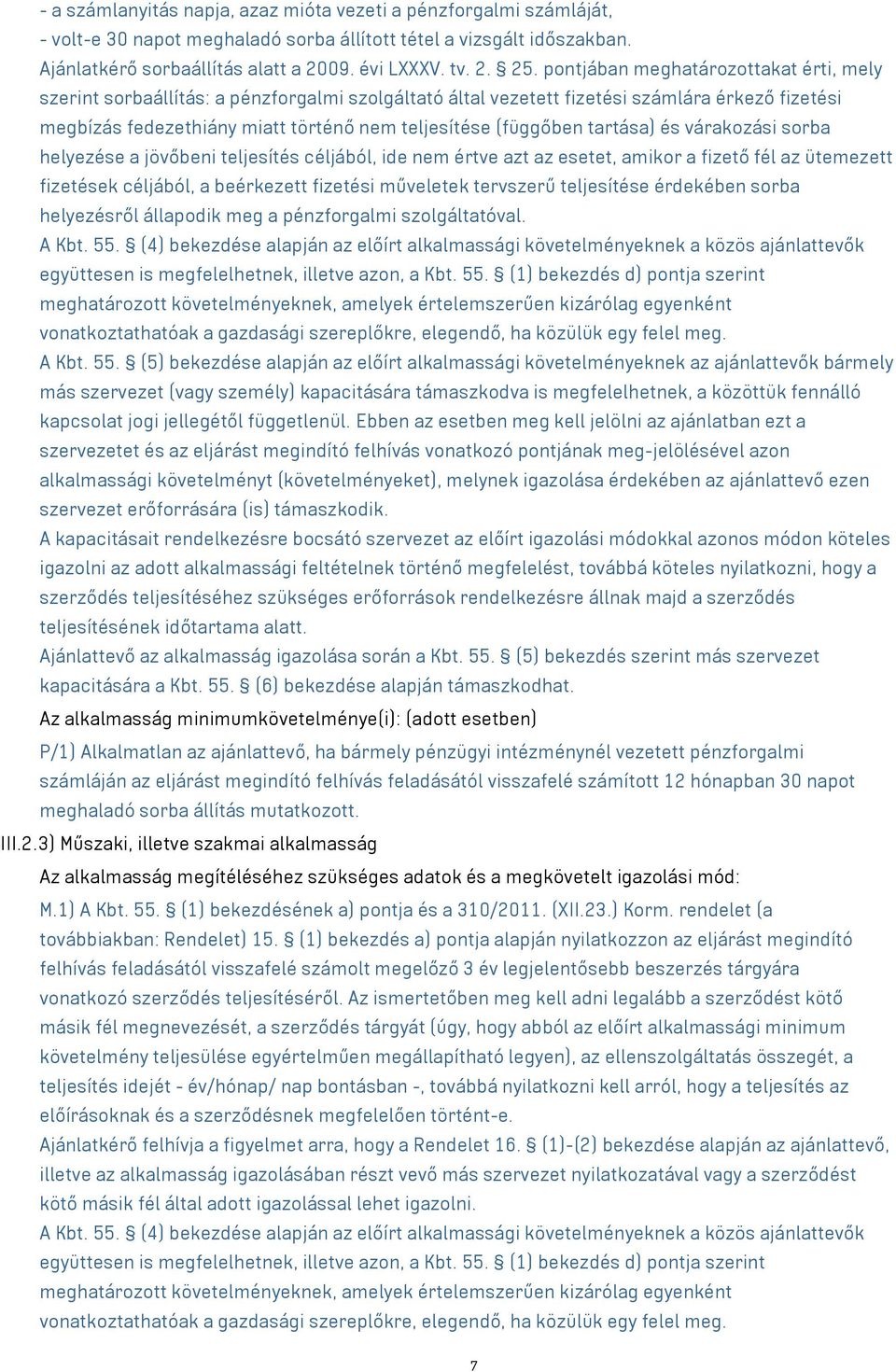 tartása) és várakozási sorba helyezése a jövőbeni teljesítés céljából, ide nem értve azt az esetet, amikor a fizető fél az ütemezett fizetések céljából, a beérkezett fizetési műveletek tervszerű