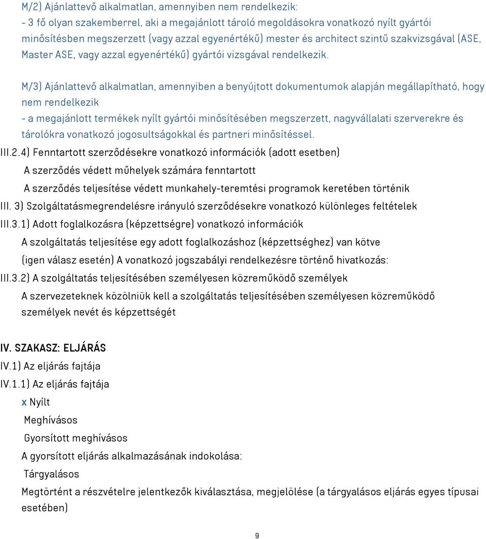 M/3) Ajánlattevő alkalmatlan, amennyiben a benyújtott dokumentumok alapján megállapítható, hogy nem rendelkezik - a megajánlott termékek nyílt gyártói minősítésében megszerzett, nagyvállalati