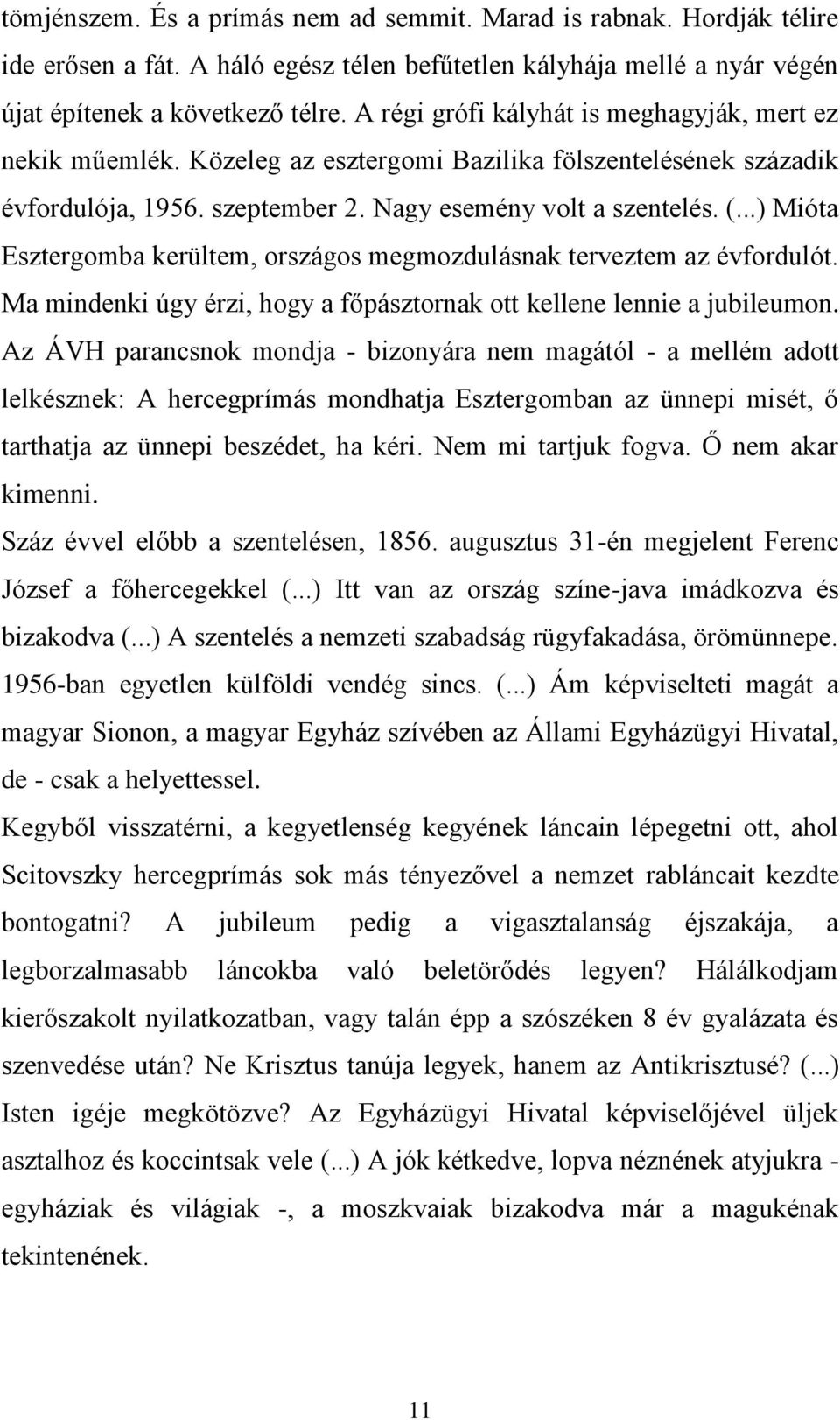 ..) Mióta Esztergomba kerültem, országos megmozdulásnak terveztem az évfordulót. Ma mindenki úgy érzi, hogy a főpásztornak ott kellene lennie a jubileumon.
