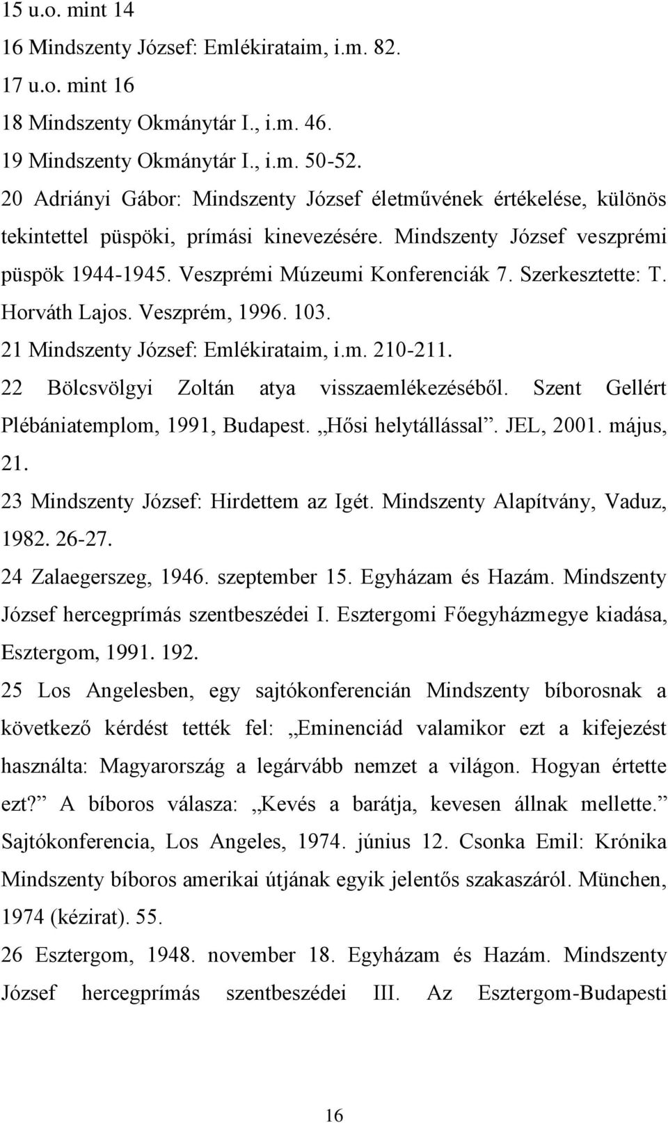 Szerkesztette: T. Horváth Lajos. Veszprém, 1996. 103. 21 Mindszenty József: Emlékirataim, i.m. 210-211. 22 Bölcsvölgyi Zoltán atya visszaemlékezéséből. Szent Gellért Plébániatemplom, 1991, Budapest.