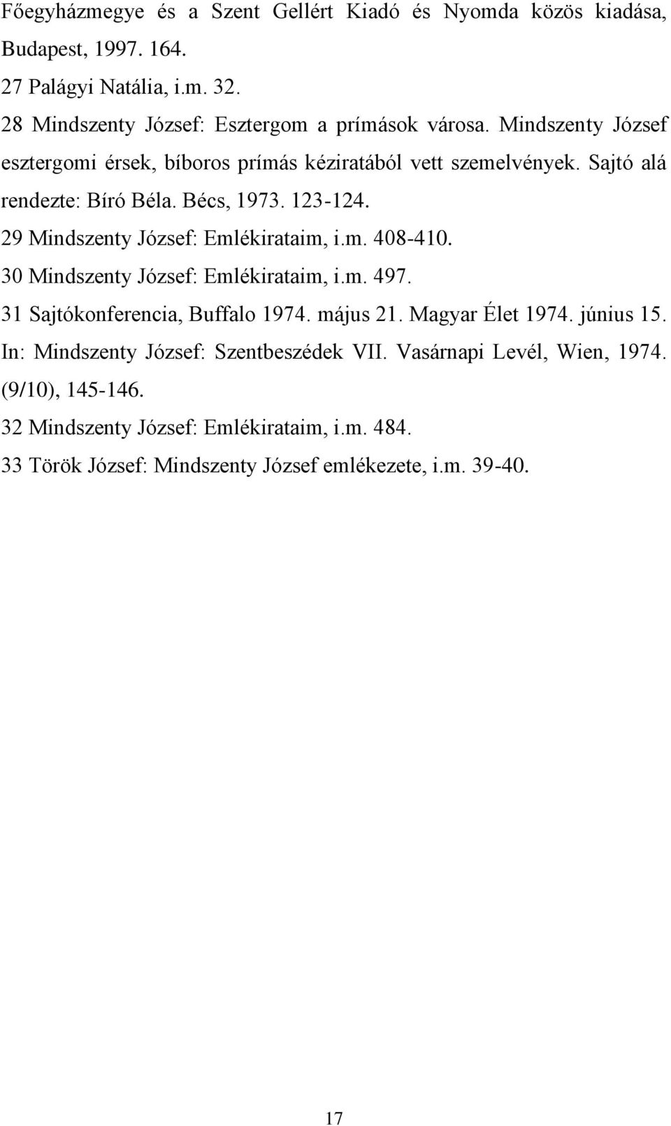 29 Mindszenty József: Emlékirataim, i.m. 408-410. 30 Mindszenty József: Emlékirataim, i.m. 497. 31 Sajtókonferencia, Buffalo 1974. május 21. Magyar Élet 1974.