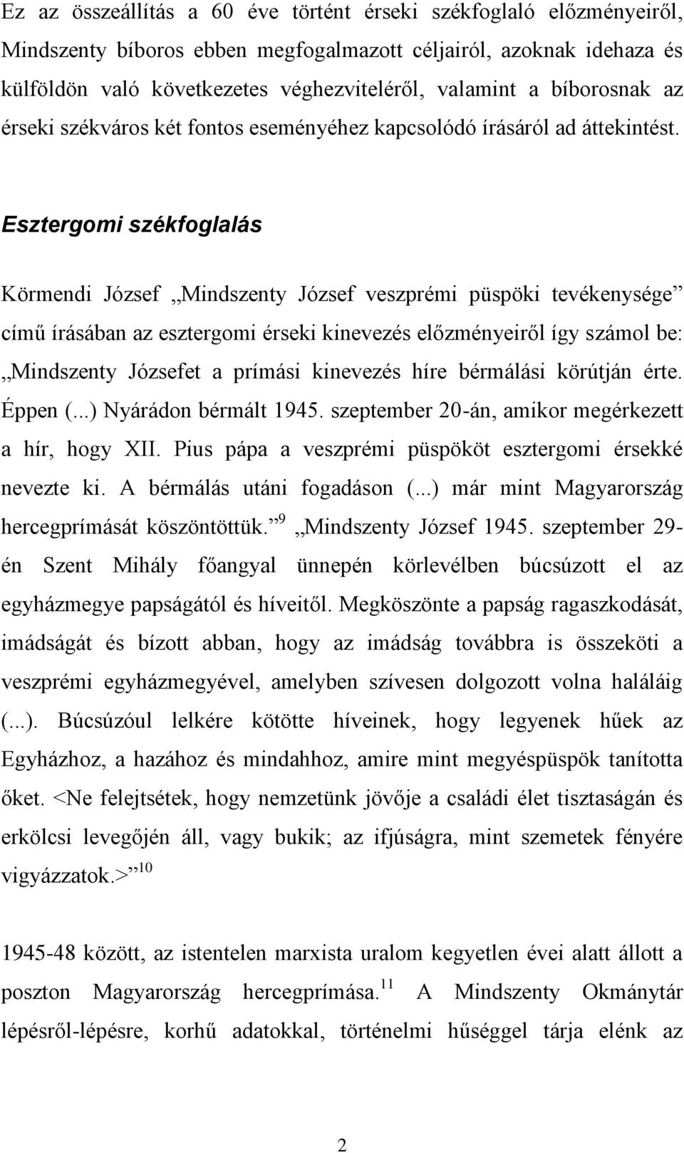 Esztergomi székfoglalás Körmendi József Mindszenty József veszprémi püspöki tevékenysége című írásában az esztergomi érseki kinevezés előzményeiről így számol be: Mindszenty Józsefet a prímási