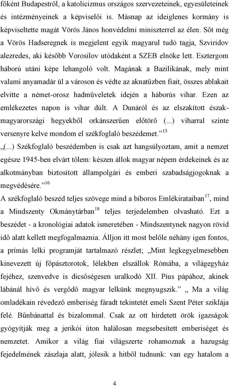 Sőt még a Vörös Hadseregnek is megjelent egyik magyarul tudó tagja, Szviridov alezredes, aki később Vorosilov utódaként a SZEB elnöke lett. Esztergom háború utáni képe lehangoló volt.