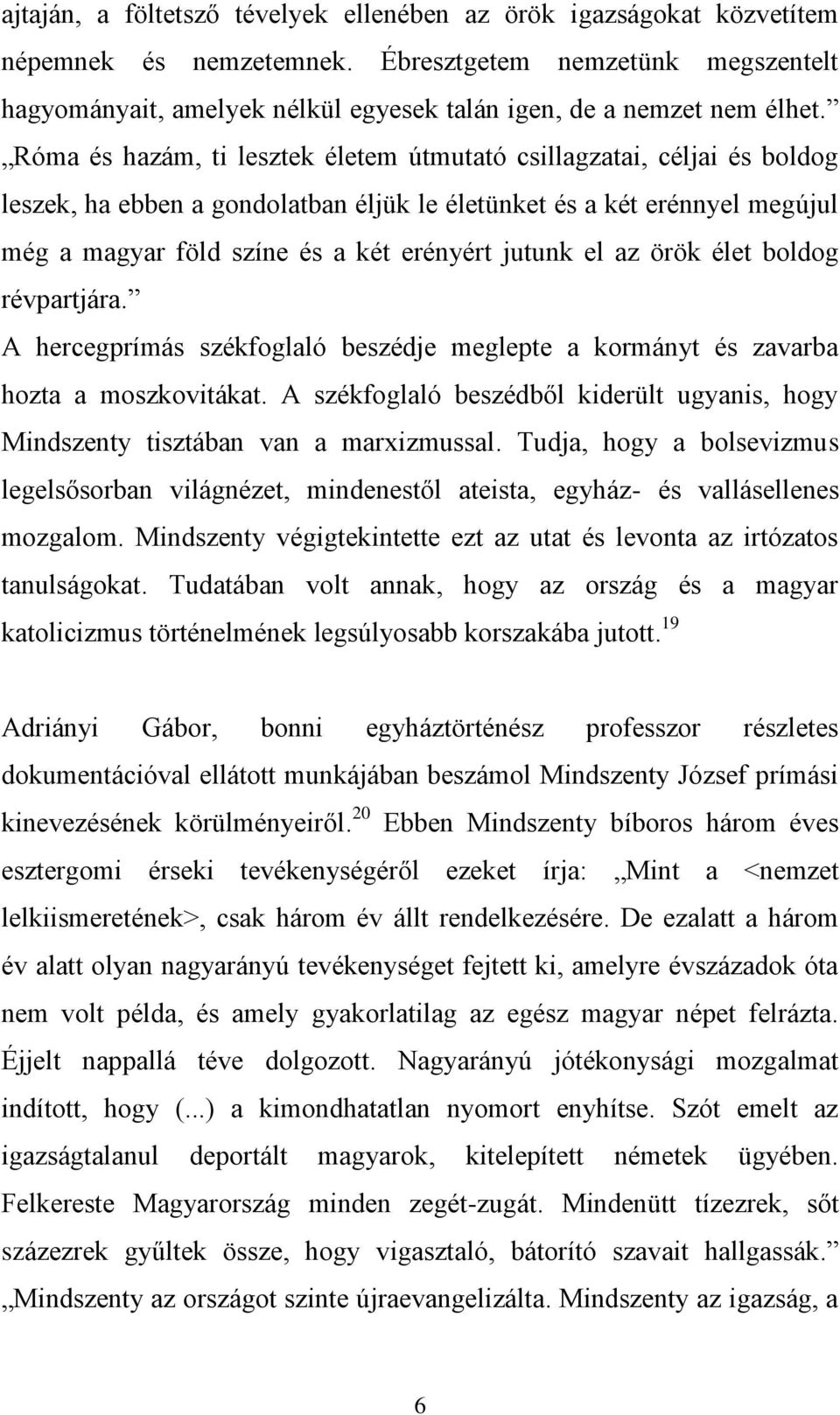 Róma és hazám, ti lesztek életem útmutató csillagzatai, céljai és boldog leszek, ha ebben a gondolatban éljük le életünket és a két erénnyel megújul még a magyar föld színe és a két erényért jutunk