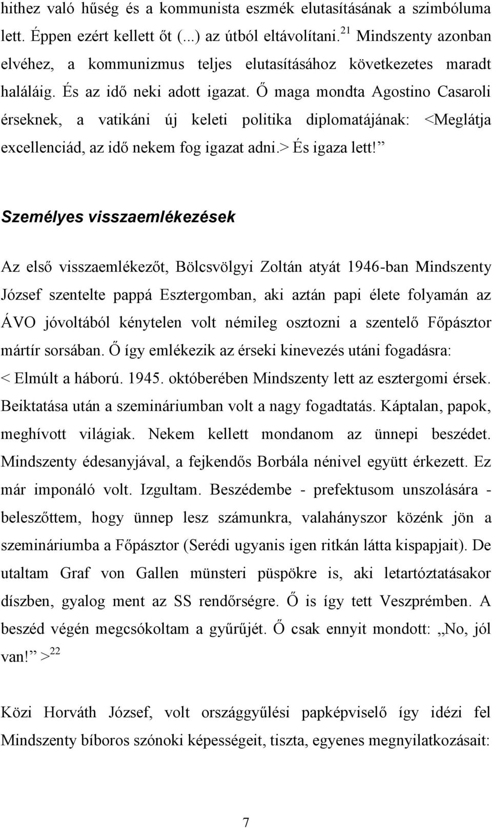 Ő maga mondta Agostino Casaroli érseknek, a vatikáni új keleti politika diplomatájának: <Meglátja excellenciád, az idő nekem fog igazat adni.> És igaza lett!