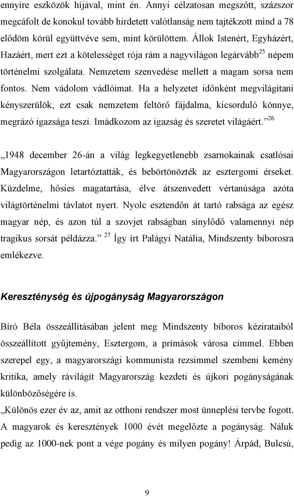 Nem vádolom vádlóimat. Ha a helyzetet időnként megvilágítani kényszerülök, ezt csak nemzetem feltörő fájdalma, kicsorduló könnye, megrázó igazsága teszi. Imádkozom az igazság és szeretet világáért.