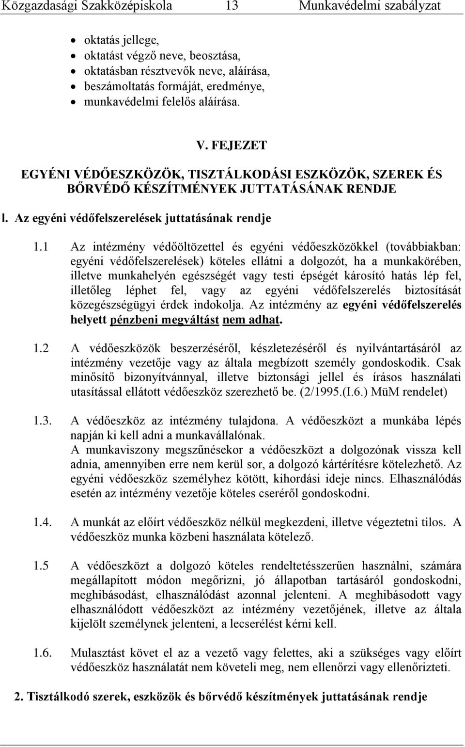 1 Az intézmény védőöltözettel és egyéni védőeszközökkel (továbbiakban: egyéni védőfelszerelések) köteles ellátni a dolgozót, ha a munkakörében, illetve munkahelyén egészségét vagy testi épségét