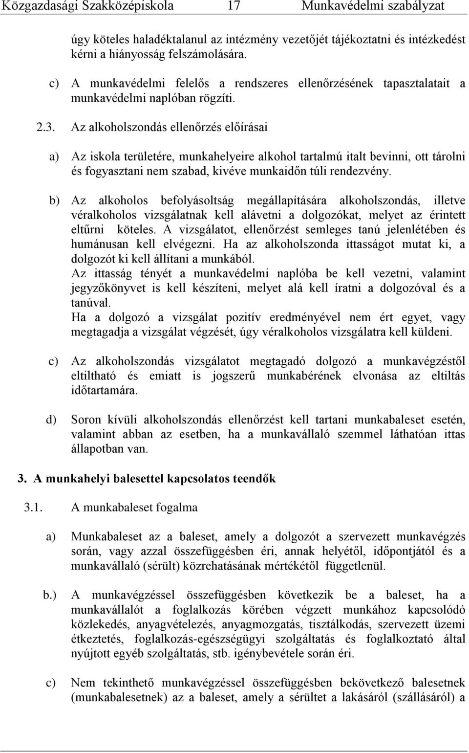 Az alkoholszondás ellenőrzés előírásai a) Az iskola területére, munkahelyeire alkohol tartalmú italt bevinni, ott tárolni és fogyasztani nem szabad, kivéve munkaidőn túli rendezvény.