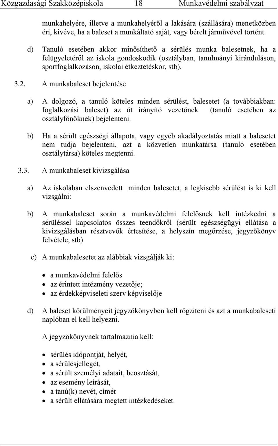 A munkabaleset bejelentése a) A dolgozó, a tanuló köteles minden sérülést, balesetet (a továbbiakban: foglalkozási baleset) az őt irányító vezetőnek (tanuló esetében az osztályfőnöknek) bejelenteni.