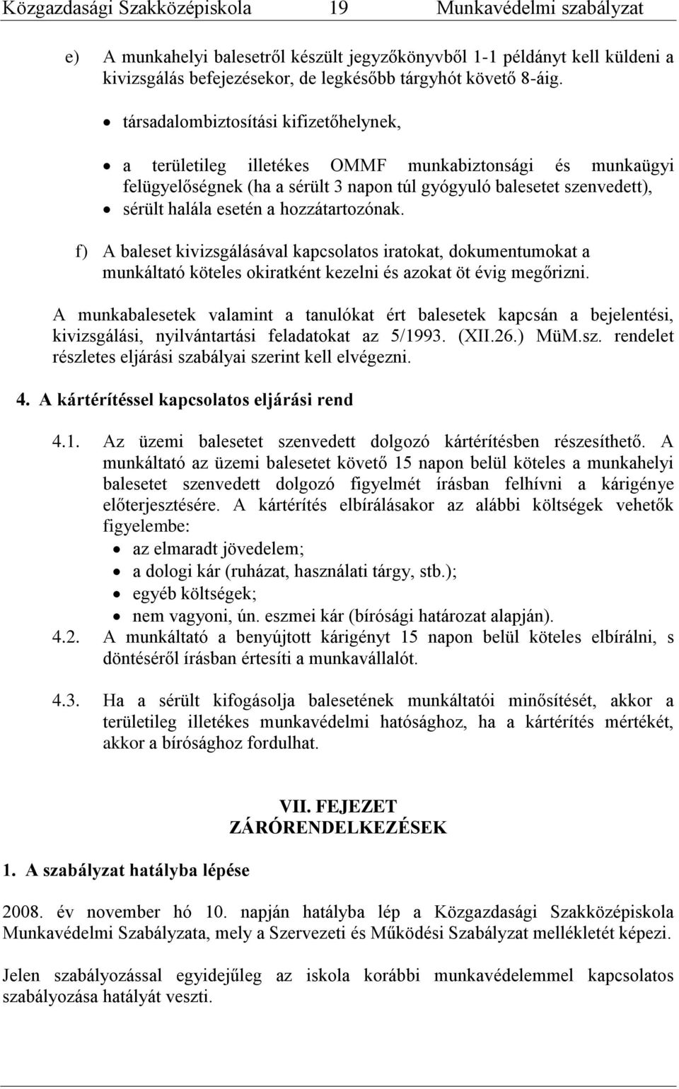 hozzátartozónak. f) A baleset kivizsgálásával kapcsolatos iratokat, dokumentumokat a munkáltató köteles okiratként kezelni és azokat öt évig megőrizni.