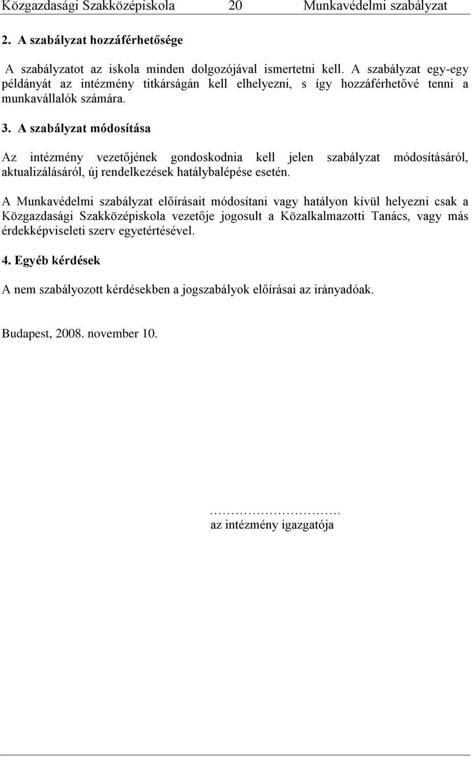 A szabályzat módosítása Az intézmény vezetőjének gondoskodnia kell jelen szabályzat módosításáról, aktualizálásáról, új rendelkezések hatálybalépése esetén.