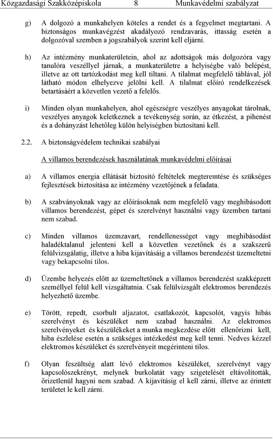 A tilalmat megfelelő táblával, jól látható módon elhelyezve jelölni kell. A tilalmat előíró rendelkezések betartásáért a közvetlen vezető a felelős.