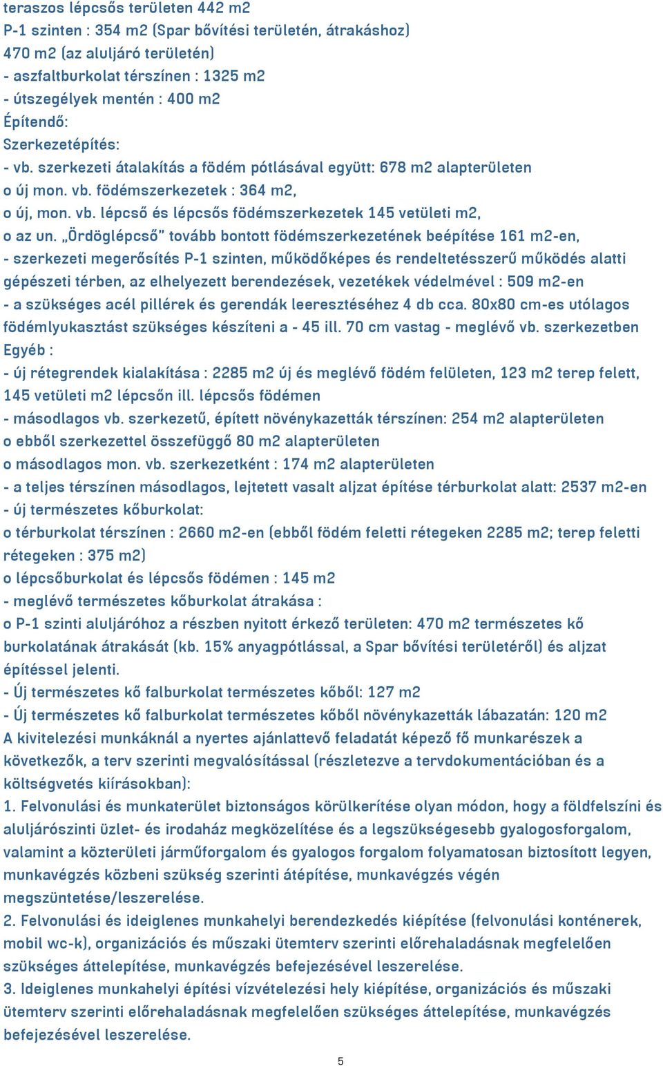 Ördöglépcső tovább bontott födémszerkezetének beépítése 161 m2-en, - szerkezeti megerősítés P-1 szinten, működőképes és rendeltetésszerű működés alatti gépészeti térben, az elhelyezett berendezések,