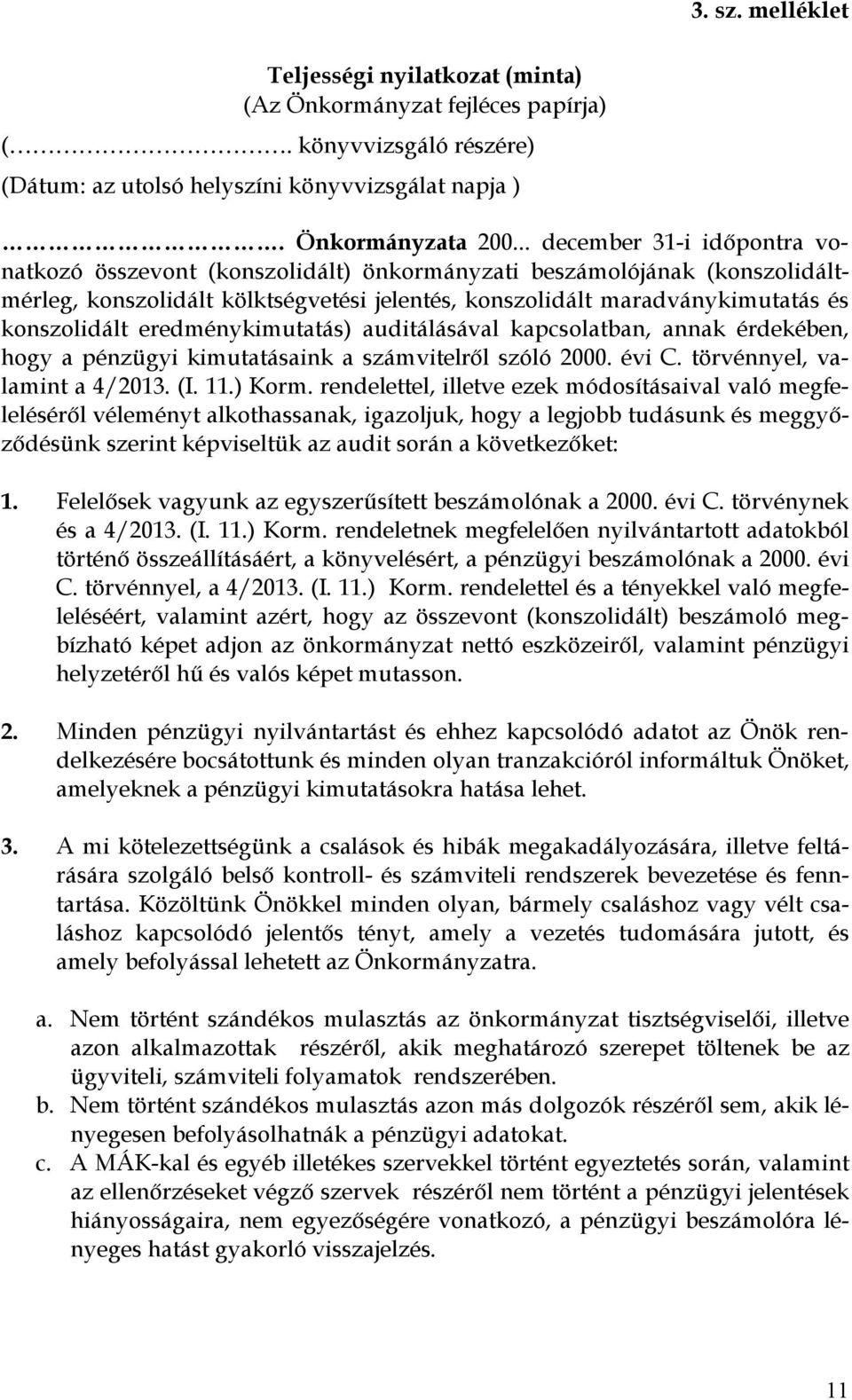 eredménykimutatás) auditálásával kapcsolatban, annak érdekében, hogy a pénzügyi kimutatásaink a számvitelről szóló 2000. évi C. törvénnyel, valamint a 4/2013. (I. 11.) Korm.