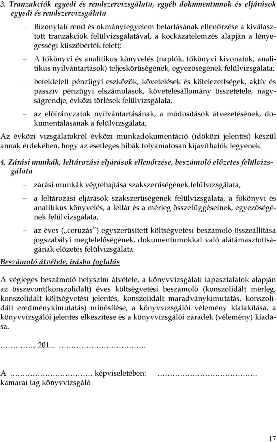 egyezőségének felülvizsgálata; befektetett pénzügyi eszközök, követelések és kötelezettségek, aktív és passzív pénzügyi elszámolások, követelésállomány összetétele, nagyságrendje, évközi törlések