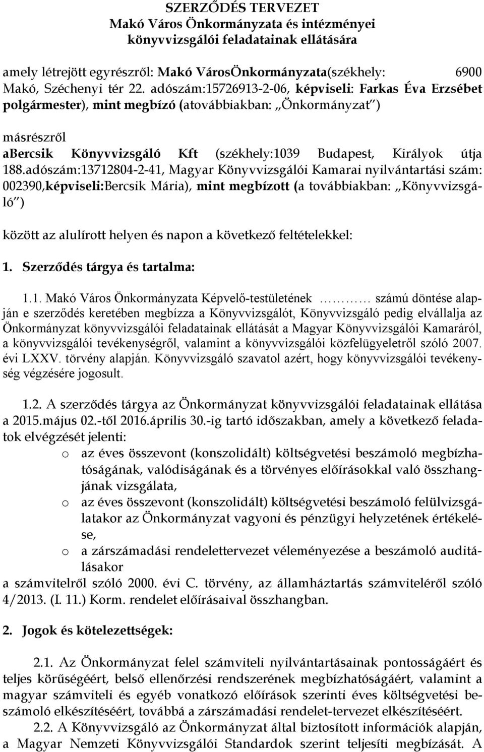 adószám:13712804-2-41, Magyar Könyvvizsgálói Kamarai nyilvántartási szám: 002390,képviseli:Bercsik Mária), mint megbízott (a továbbiakban: Könyvvizsgáló ) között az alulírott helyen és napon a