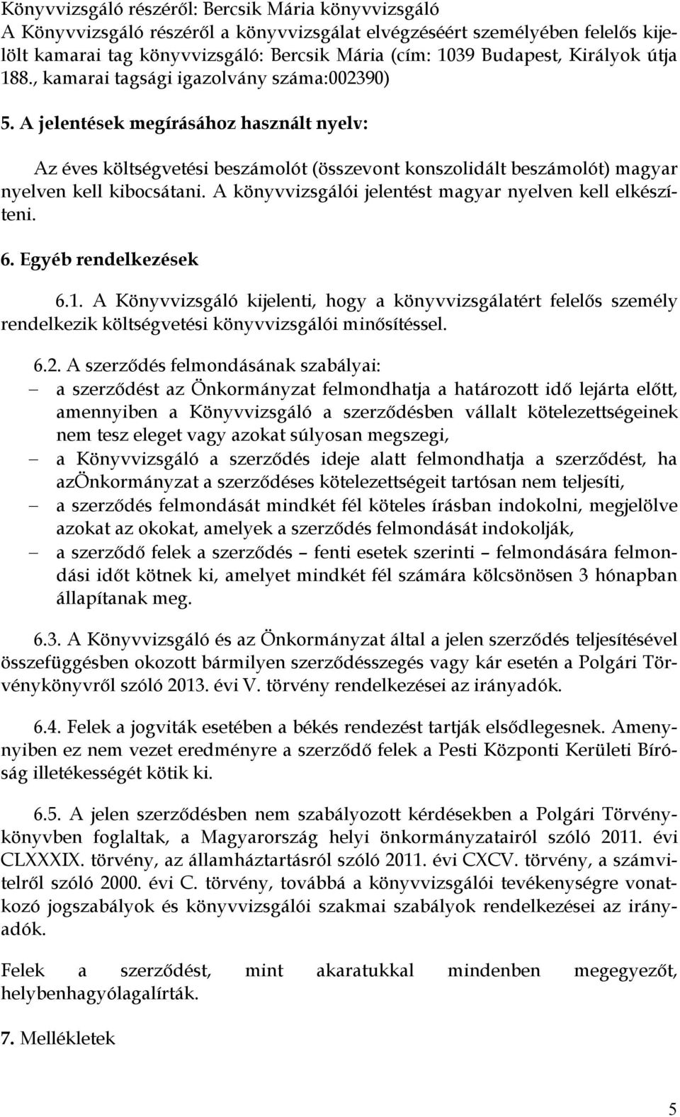 A jelentések megírásához használt nyelv: Az éves költségvetési beszámolót (összevont konszolidált beszámolót) magyar nyelven kell kibocsátani.