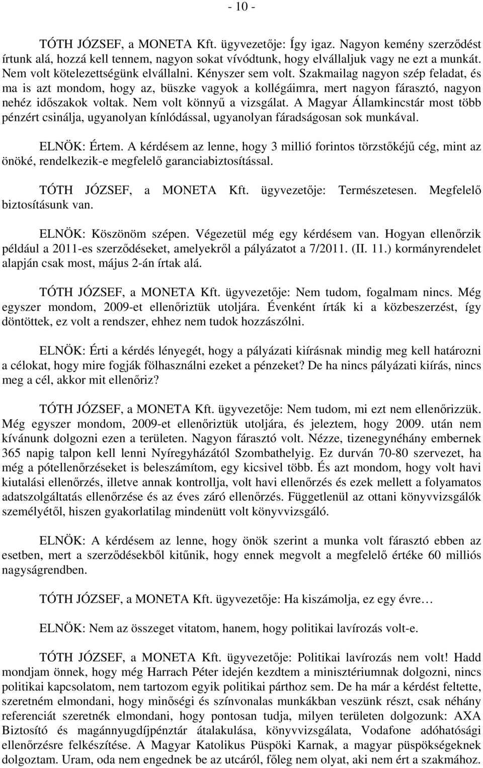 Nem volt könnyű a vizsgálat. A Magyar Államkincstár most több pénzért csinálja, ugyanolyan kínlódással, ugyanolyan fáradságosan sok munkával. ELNÖK: Értem.