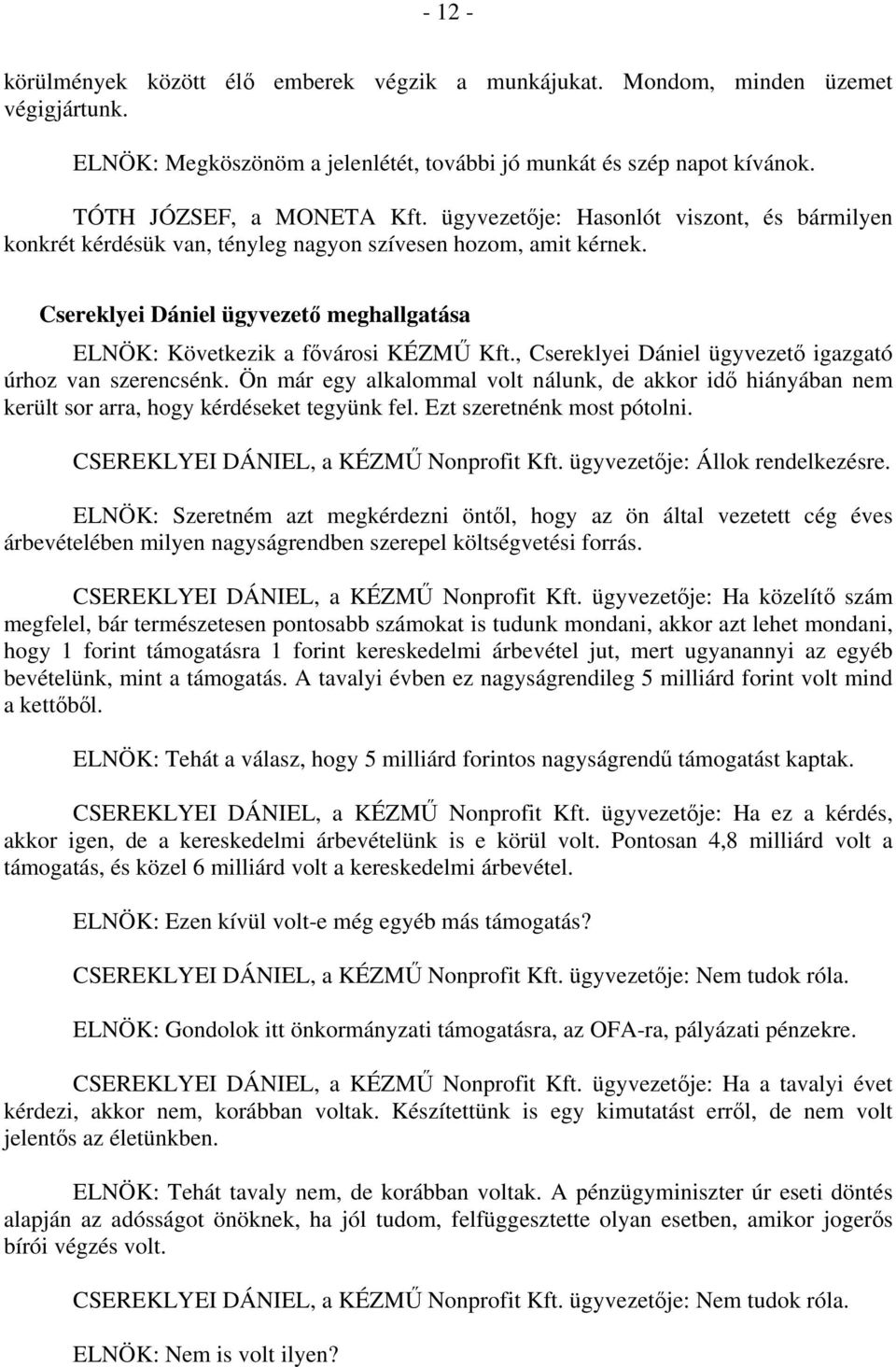 , Csereklyei Dániel ügyvezető igazgató úrhoz van szerencsénk. Ön már egy alkalommal volt nálunk, de akkor idő hiányában nem került sor arra, hogy kérdéseket tegyünk fel. Ezt szeretnénk most pótolni.