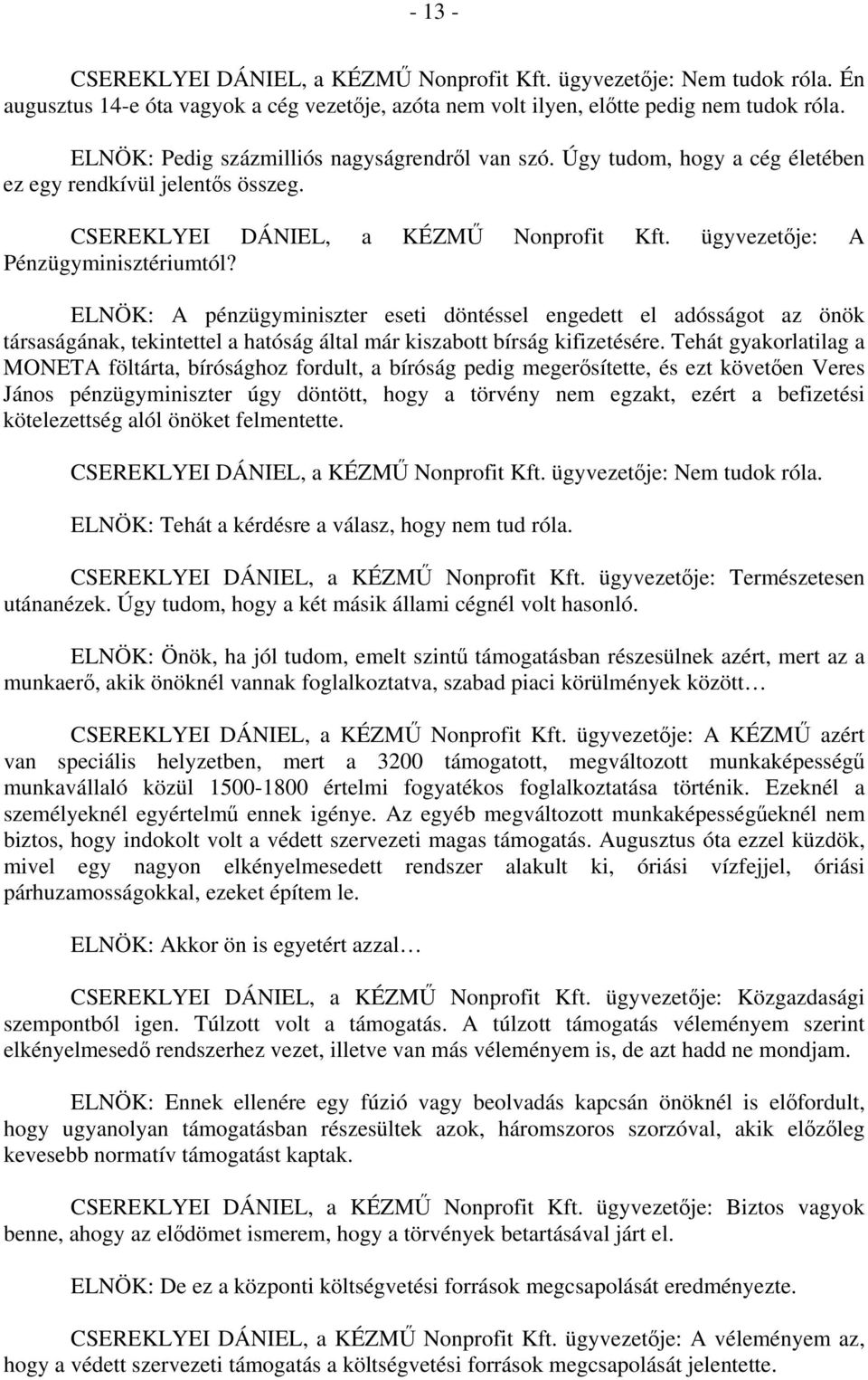 ELNÖK: A pénzügyminiszter eseti döntéssel engedett el adósságot az önök társaságának, tekintettel a hatóság által már kiszabott bírság kifizetésére.