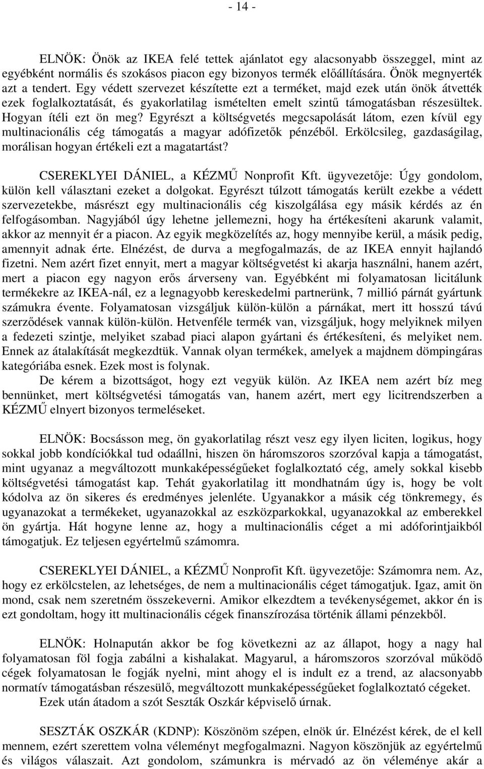 Egyrészt a költségvetés megcsapolását látom, ezen kívül egy multinacionális cég támogatás a magyar adófizetők pénzéből. Erkölcsileg, gazdaságilag, morálisan hogyan értékeli ezt a magatartást?