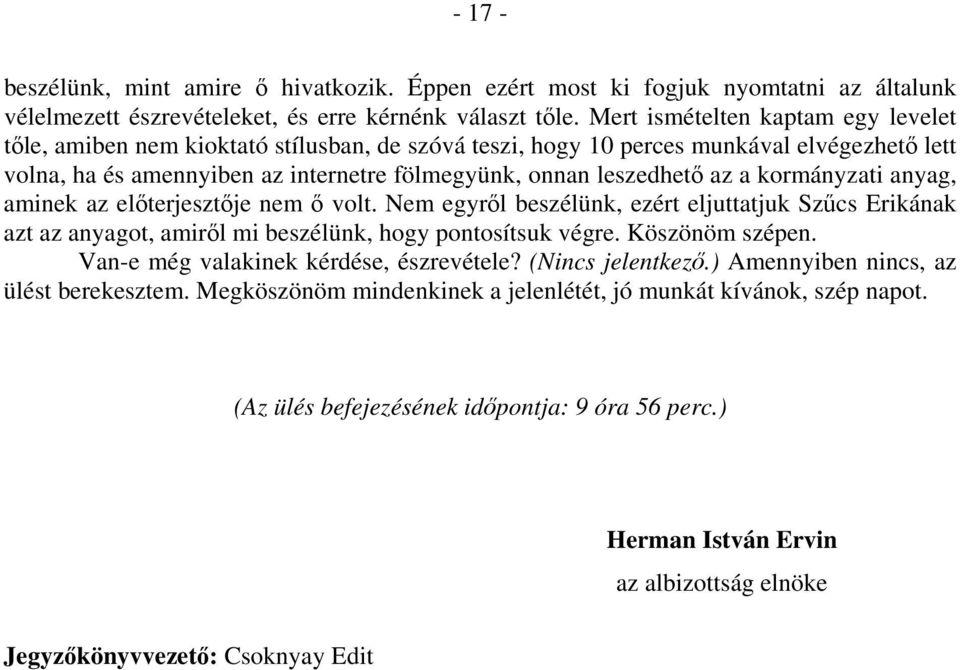 a kormányzati anyag, aminek az előterjesztője nem ő volt. Nem egyről beszélünk, ezért eljuttatjuk Szűcs Erikának azt az anyagot, amiről mi beszélünk, hogy pontosítsuk végre. Köszönöm szépen.