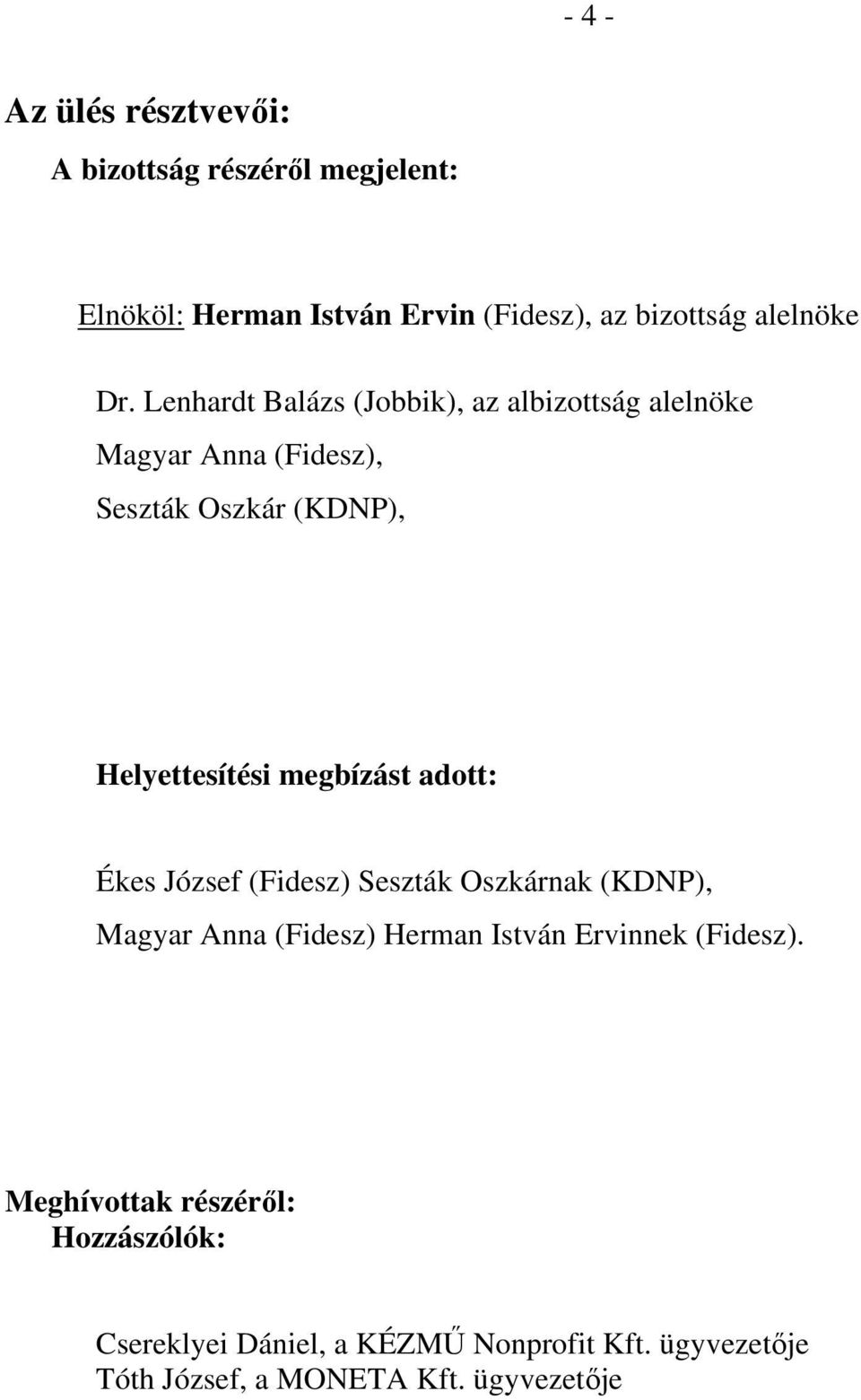 megbízást adott: Ékes József (Fidesz) Seszták Oszkárnak (KDNP), Magyar Anna (Fidesz) Herman István Ervinnek (Fidesz).