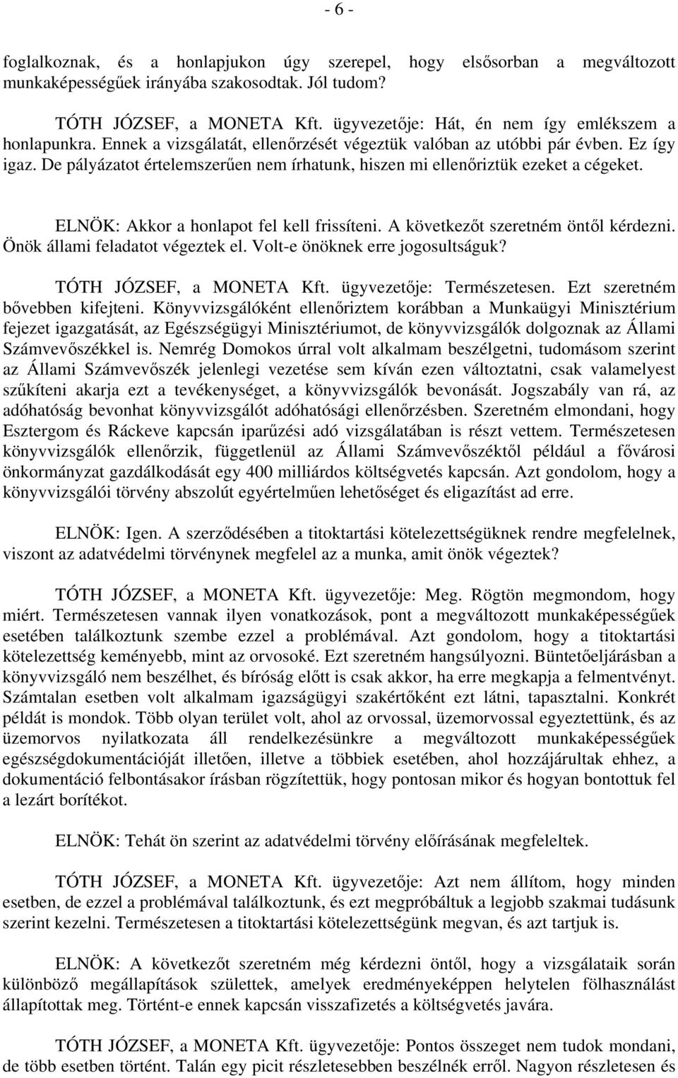 De pályázatot értelemszerűen nem írhatunk, hiszen mi ellenőriztük ezeket a cégeket. ELNÖK: Akkor a honlapot fel kell frissíteni. A következőt szeretném öntől kérdezni.