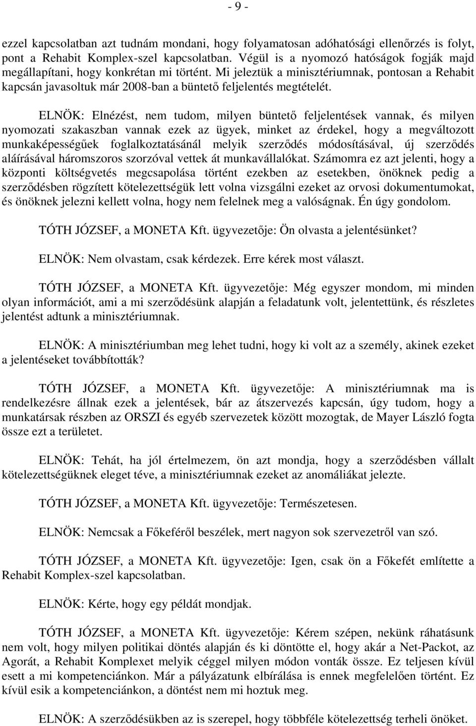 ELNÖK: Elnézést, nem tudom, milyen büntető feljelentések vannak, és milyen nyomozati szakaszban vannak ezek az ügyek, minket az érdekel, hogy a megváltozott munkaképességűek foglalkoztatásánál melyik