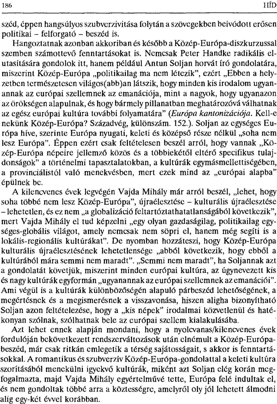 Nemcsak Peter Handke radikális elutasítására gondolok itt, hanem például Antun Soljan horvát író gondolatára, miszerint Közép-Európa politikailag ma nem létezik", ezért Ebben a helyzetben