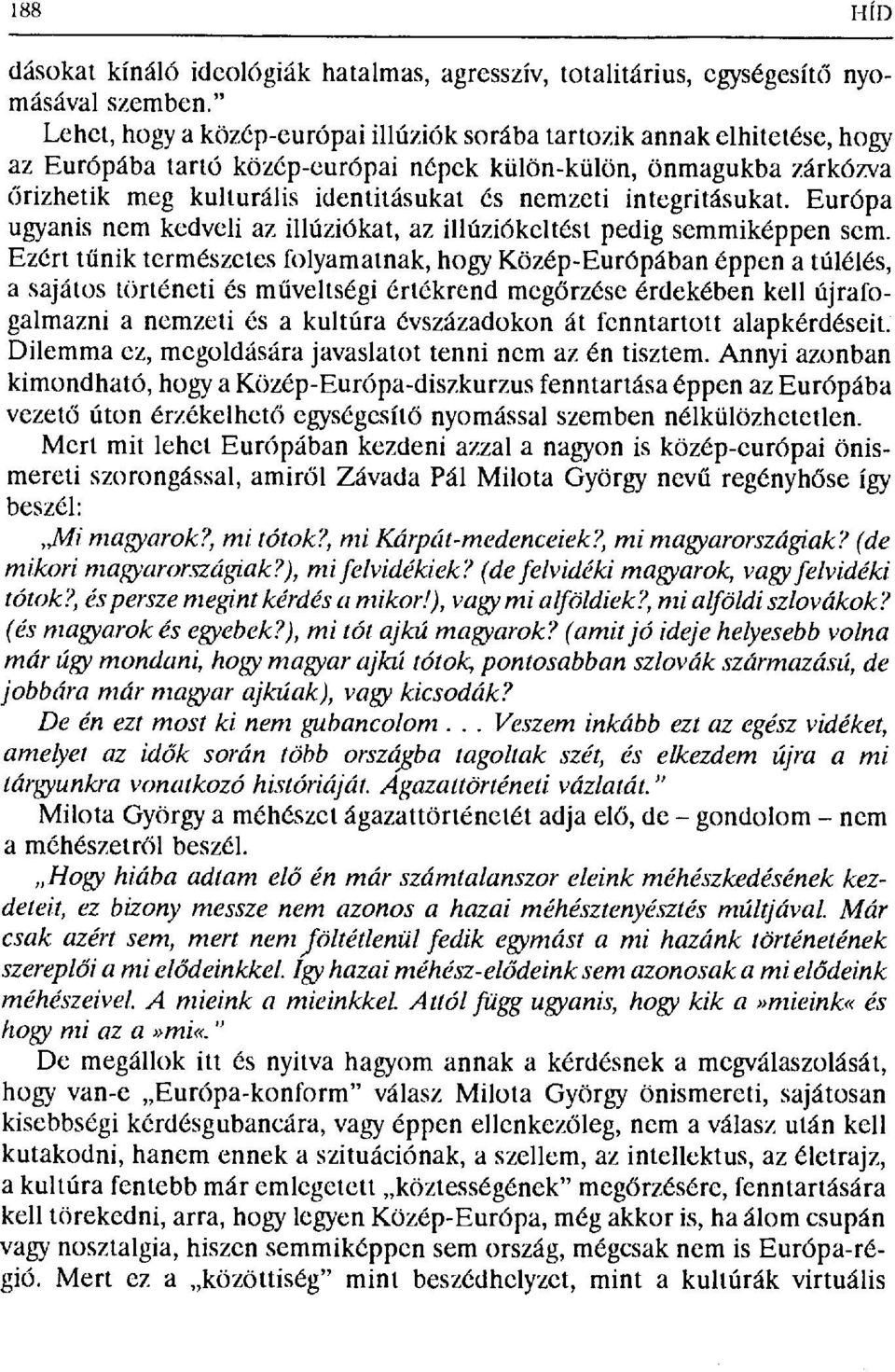 integritásukat. Európa ugyanis nem kedveli az illúziókat, az illúziókeltést pedig semmiképpen sem.