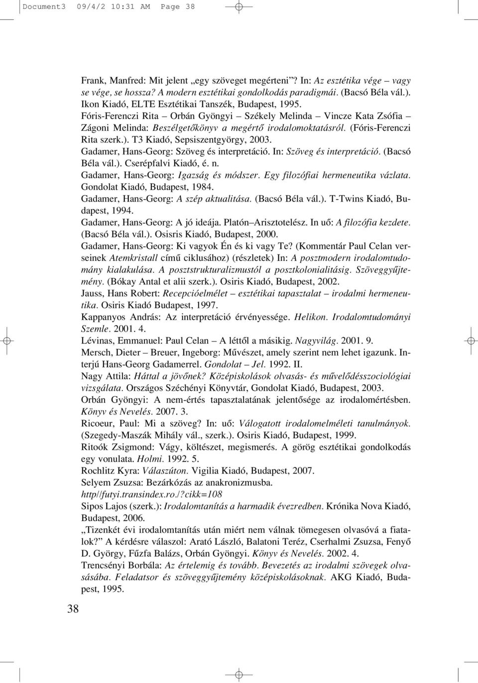(Fóris-Ferenczi Rita szerk.). T3 Kiadó, Sepsiszentgyörgy, 2003. Gadamer, Hans-Georg: Szöveg és interpretáció. In: Szöveg és interpretáció. (Bacsó Béla vál.). Cserépfalvi Kiadó, é. n.