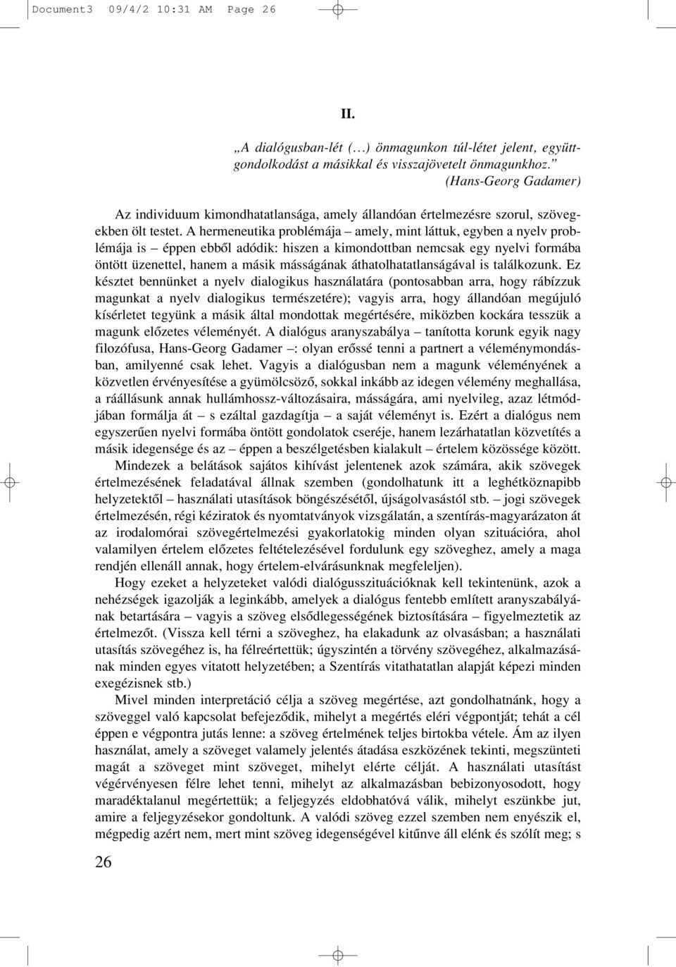 A hermeneutika problémája amely, mint láttuk, egyben a nyelv problémája is éppen ebbôl adódik: hiszen a kimondottban nemcsak egy nyelvi formába öntött üzenettel, hanem a másik másságának