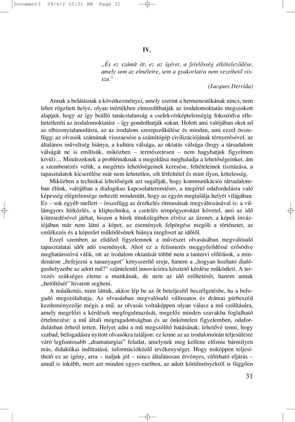 így beálló tanácstalanság a cselekvésképtelenségig fokozódva ellehetetleníti az irodalomoktatást így gondolhatják sokan.