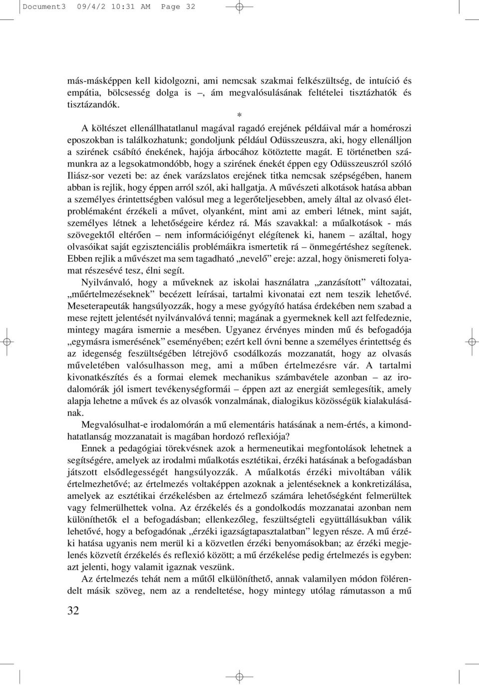 * A költészet ellenállhatatlanul magával ragadó erejének példáival már a homéroszi eposzokban is találkozhatunk; gondoljunk például Odüsszeuszra, aki, hogy ellenálljon a szirének csábító énekének,