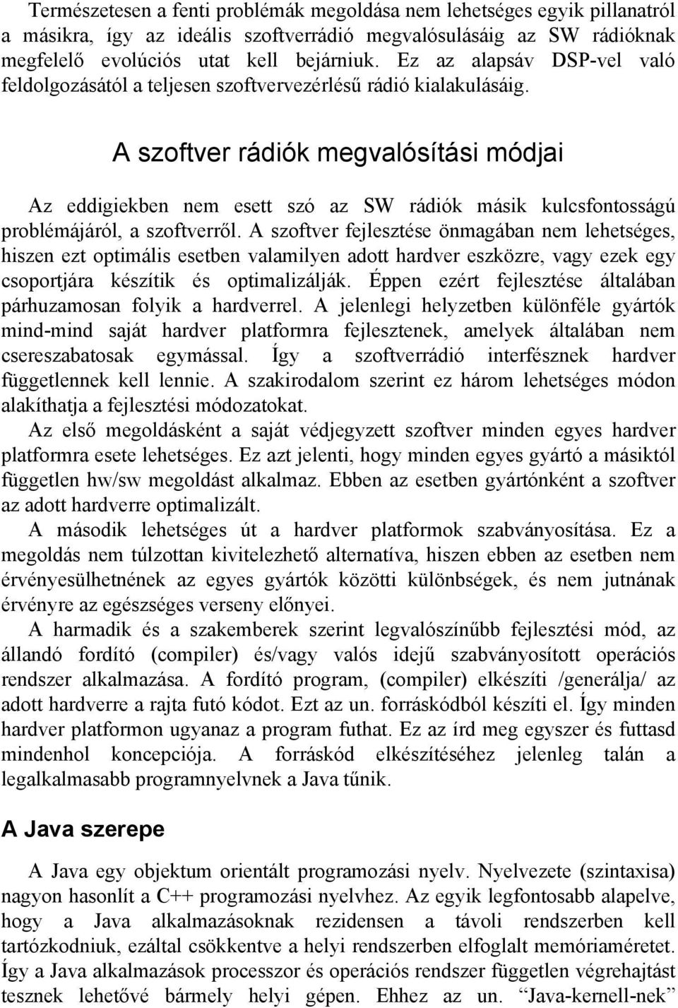 A szoftver rádiók megvalósítási módjai Az eddigiekben nem esett szó az SW rádiók másik kulcsfontosságú problémájáról, a szoftverről.