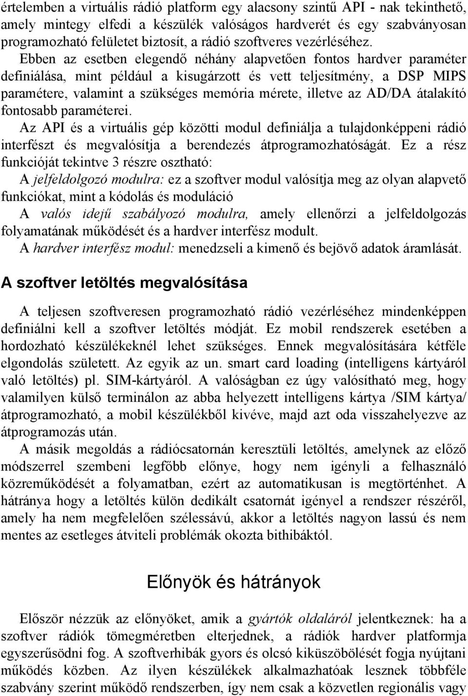 Ebben az esetben elegendő néhány alapvetően fontos hardver paraméter definiálása, mint például a kisugárzott és vett teljesítmény, a DSP MIPS paramétere, valamint a szükséges memória mérete, illetve