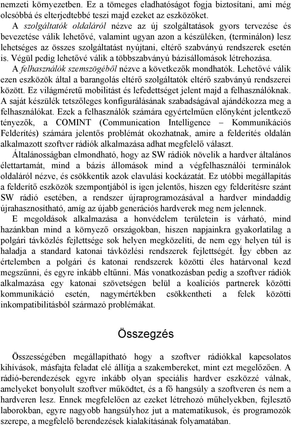 eltérő szabványú rendszerek esetén is. Végül pedig lehetővé válik a többszabványú bázisállomások létrehozása. A felhasználók szemszögéből nézve a következők mondhatók.