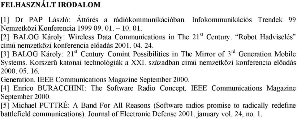 [3] BALOG Károly: 21 st Century Comint Possibilities in The Mirror of 3 rd Generation Mobile Systems. Korszerű katonai technológiák a XXI. században című nemzetközi konferencia előadás 2000. 05. 16.