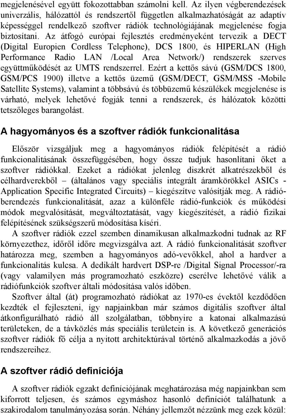 Az átfogó európai fejlesztés eredményeként tervezik a DECT (Digital Europien Cordless Telephone), DCS 1800, és HIPERLAN (High Performance Radio LAN /Local Area Network/) rendszerek szerves