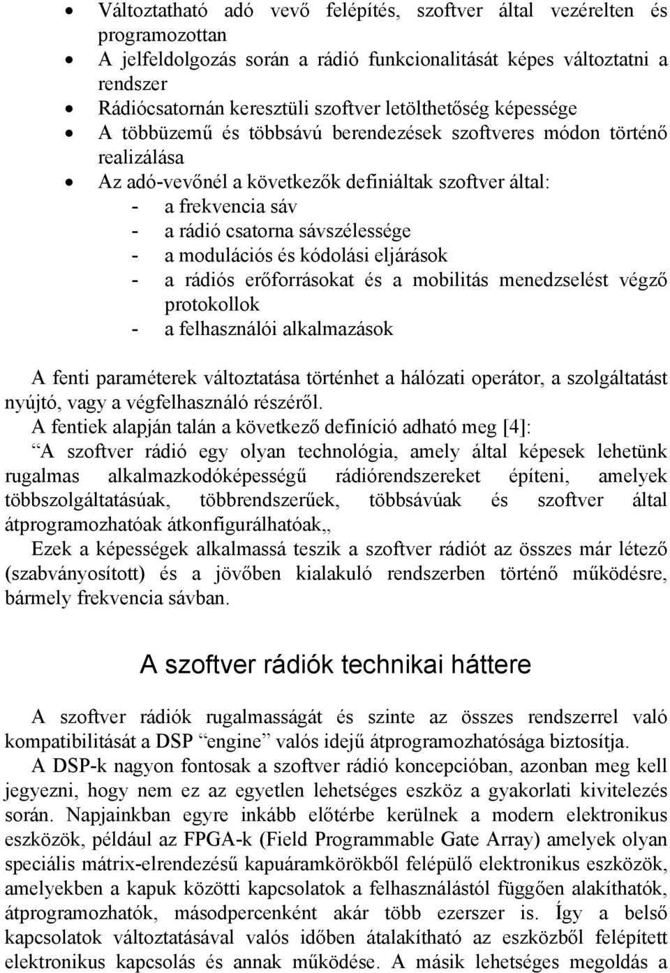 sávszélessége - a modulációs és kódolási eljárások - a rádiós erőforrásokat és a mobilitás menedzselést végző protokollok - a felhasználói alkalmazások A fenti paraméterek változtatása történhet a